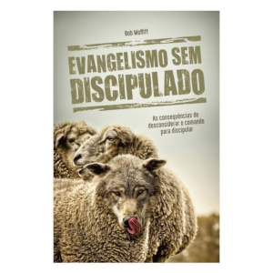 Evangelismo sem Discipulado? - Bob Moffitt